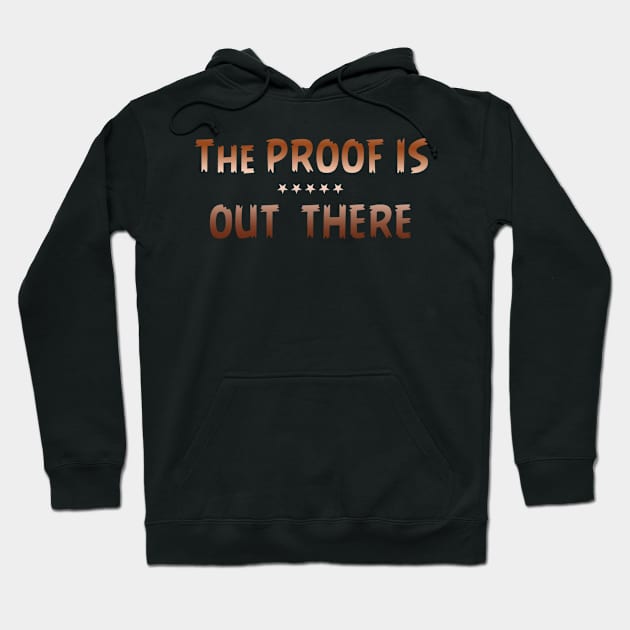 THE PROOF IS OUT THERE GIFT T SHIRT Hoodie by gdimido